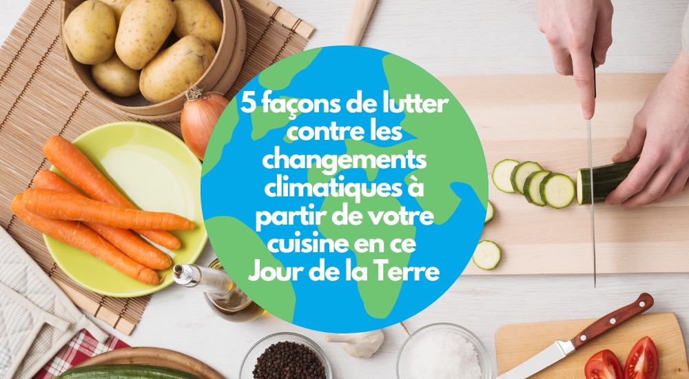 5 façons de lutter contre les changements climatiques à partir de votre cuisine en ce Jour de la Terre