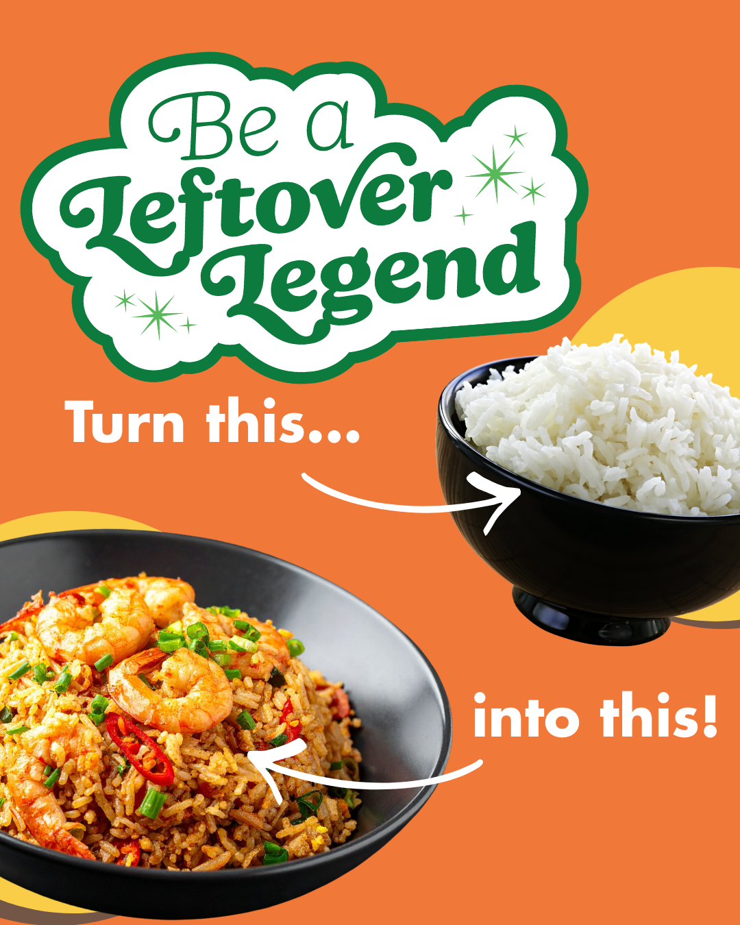 Be a Leftover Legend. Turn rice into leftover fried rice.
